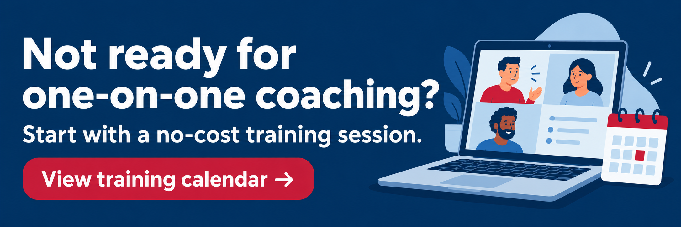 Not ready for one-on-one coaching? Start with a no-cost training session. View training calendar (opens in a new tab).